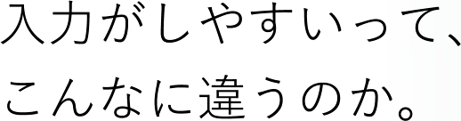 入力がしやすいって、こんなに違うのか。
