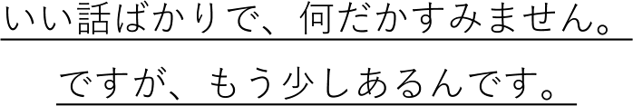いい話ばかりで、何だかすみません。 ですが、もう少しあるんです。